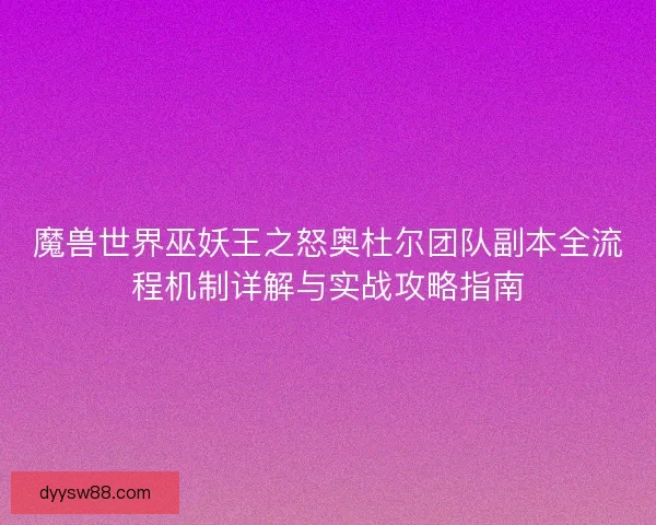 魔兽世界巫妖王之怒奥杜尔团队副本全流程机制详解与实战攻略指南